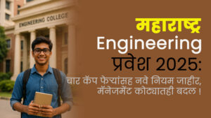 महाराष्ट्र Engineering प्रवेश 2025: चार कॅप फेऱ्यांसह नवे नियम जाहीर, मॅनेजमेंट कोट्यातही बदल!